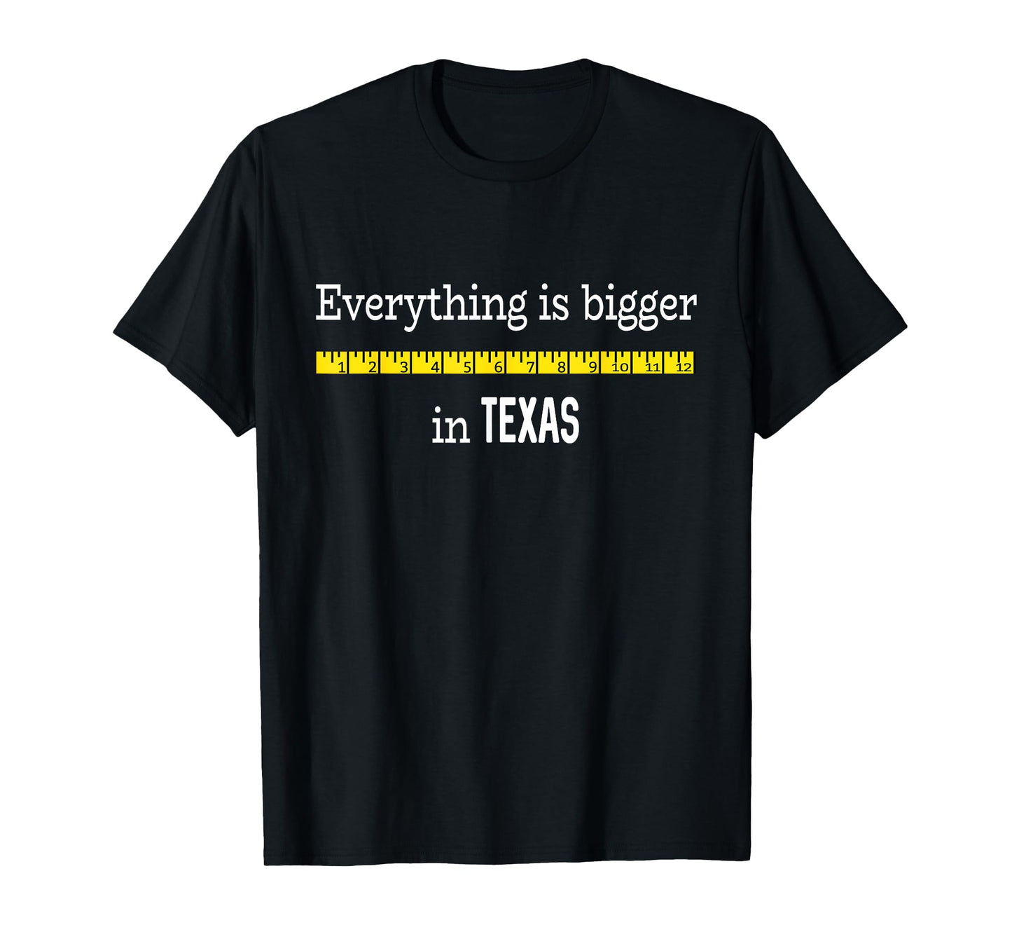 Funny Texas Shirt Everything Is Bigger In Texas with Ruler T-Shirt