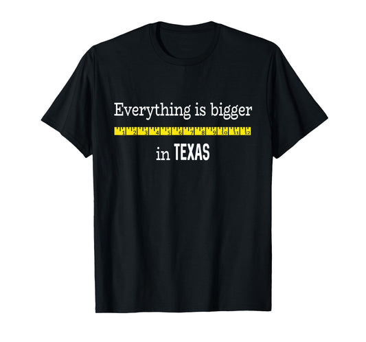 Funny Texas Shirt Everything Is Bigger In Texas with Ruler T-Shirt