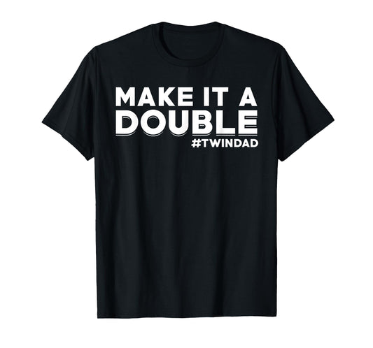 Proud Twin Dad Saying Dad of Twins Make it a double #Twindad T-Shirt