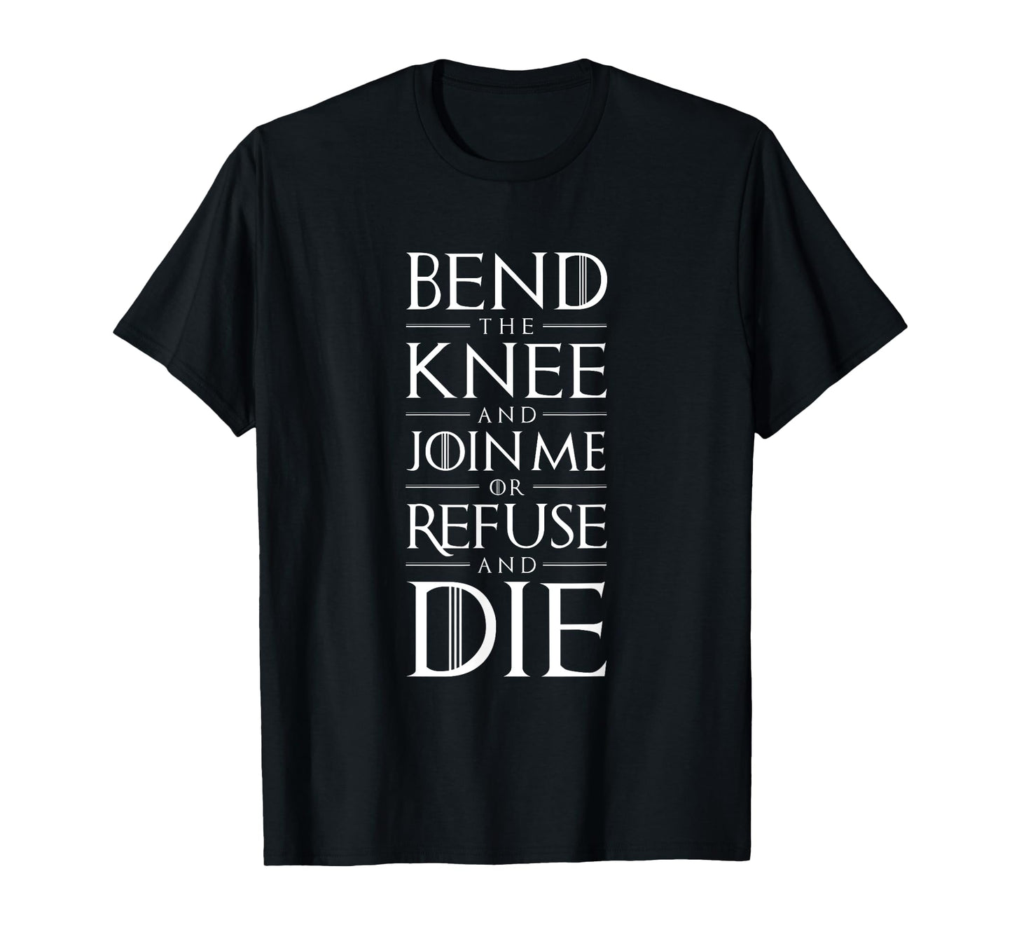 Bend The Knee and Join Me or Refuse and Die T-shirt T-Shirt