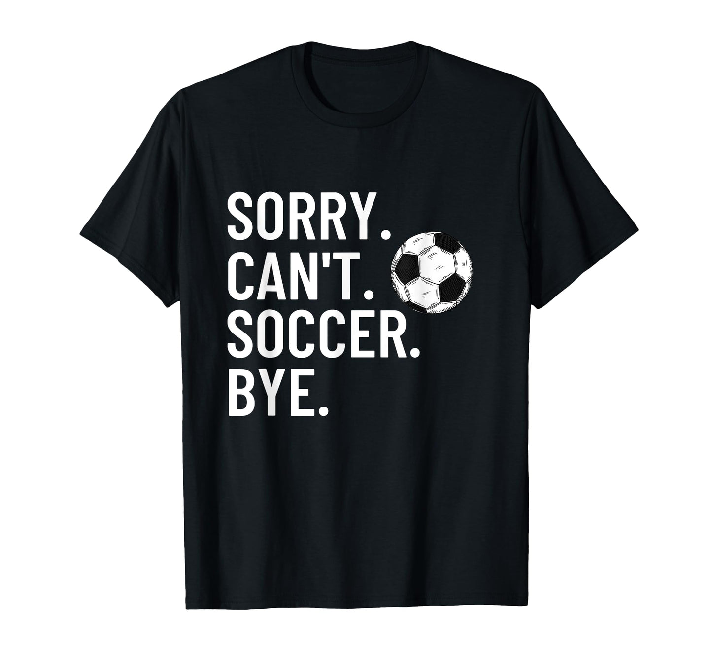 Sorry Can't Soccer Bye Funny Soccer Lover Humor T-Shirt