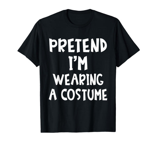 Pretend I'm Wearing A Costume Matching Lazy Easy Halloween T-Shirt
