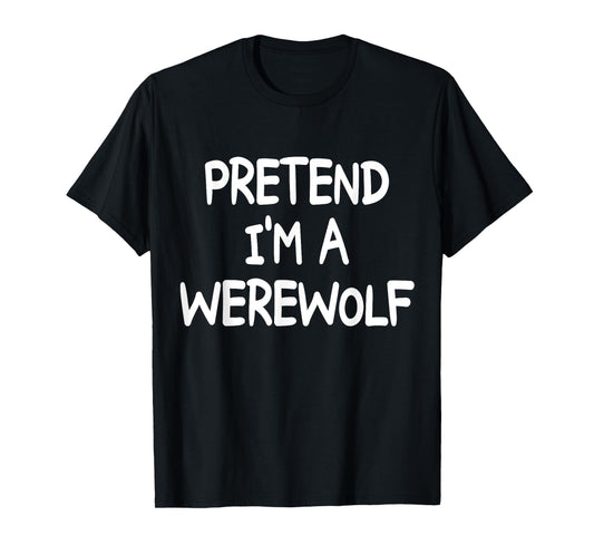 PRETEND I'M A WEREWOLF Costume Halloween Werewolf T-Shirt