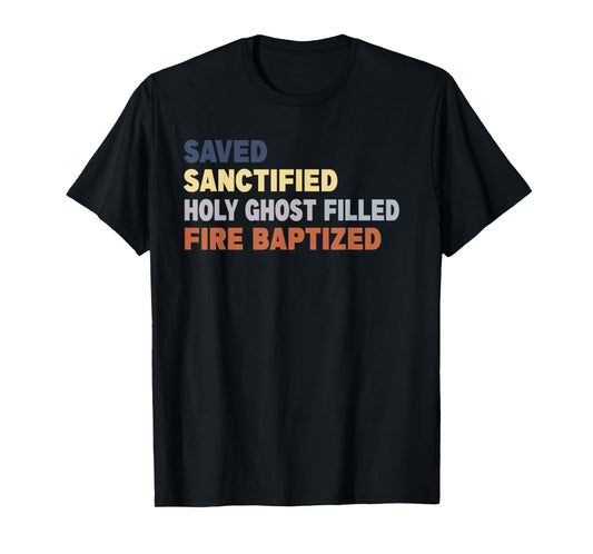 Apostolic.- Saved Sanctified Holy Ghost Filled Fire Baptized T-Shirt