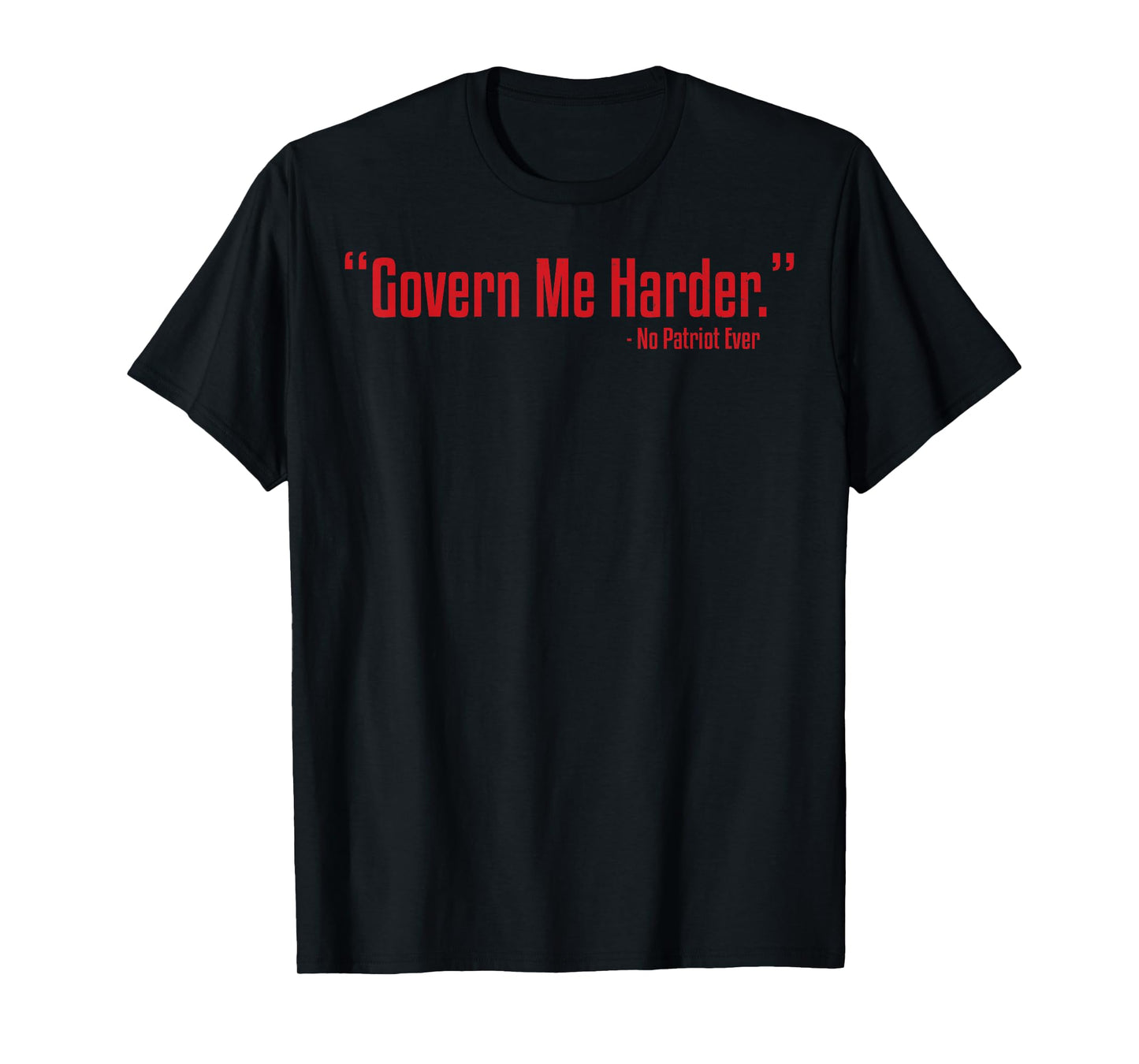 Govern Me Harder No Patriot Ever T-Shirt