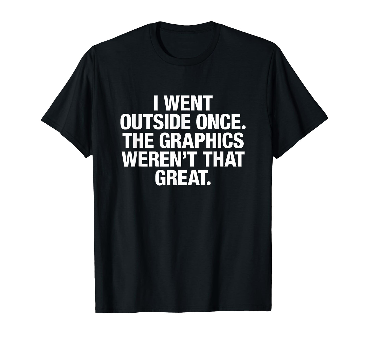 I Went Outside Once The Graphics Weren't That Great T-Shirt