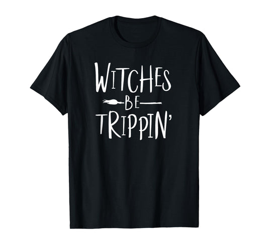 Witches Be Trippin' Funny Witch Halloween Costume T-Shirt