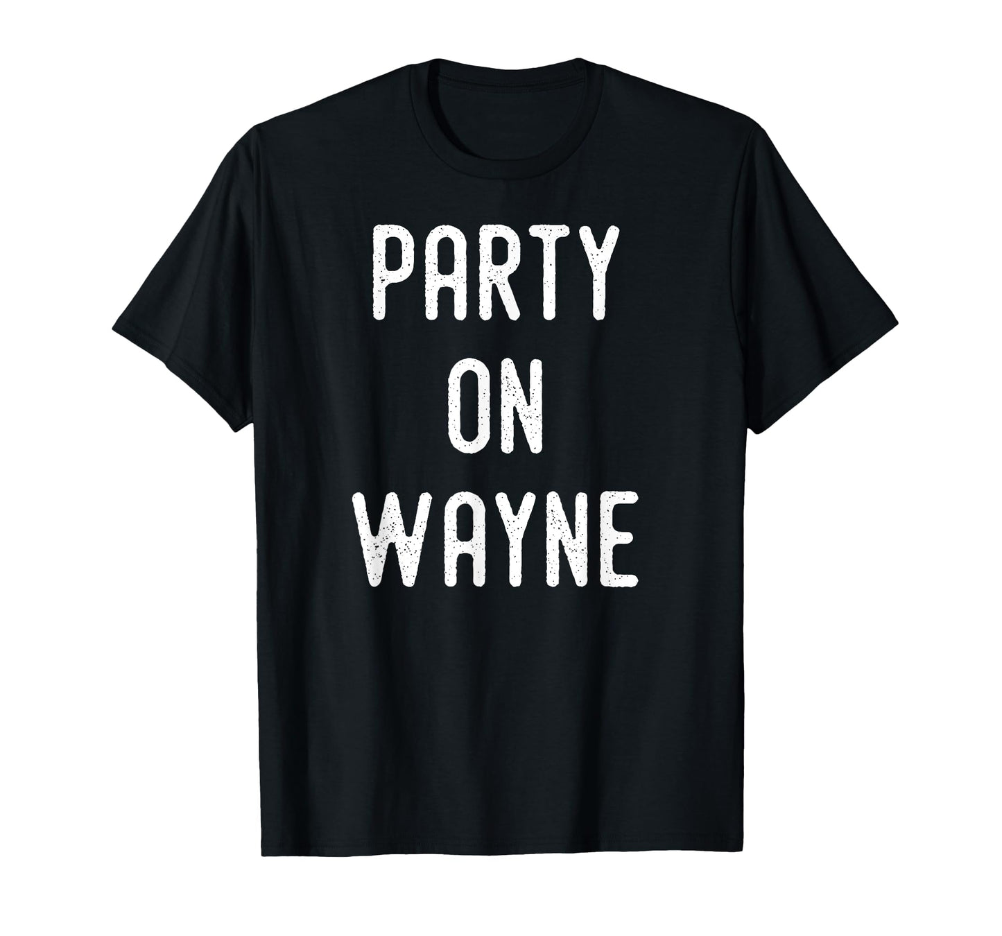 Party on Wayne T-Shirt - Funny Drinking T-Shirt T-Shirt