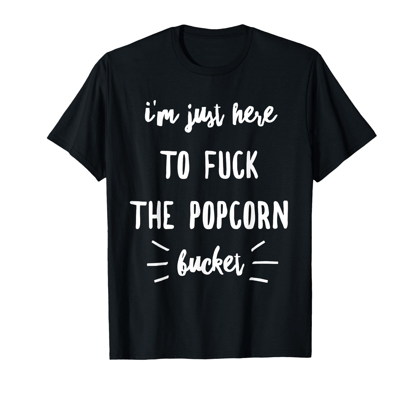 I'm Just Here To Fuck The Popcorn Bucket T-Shirt