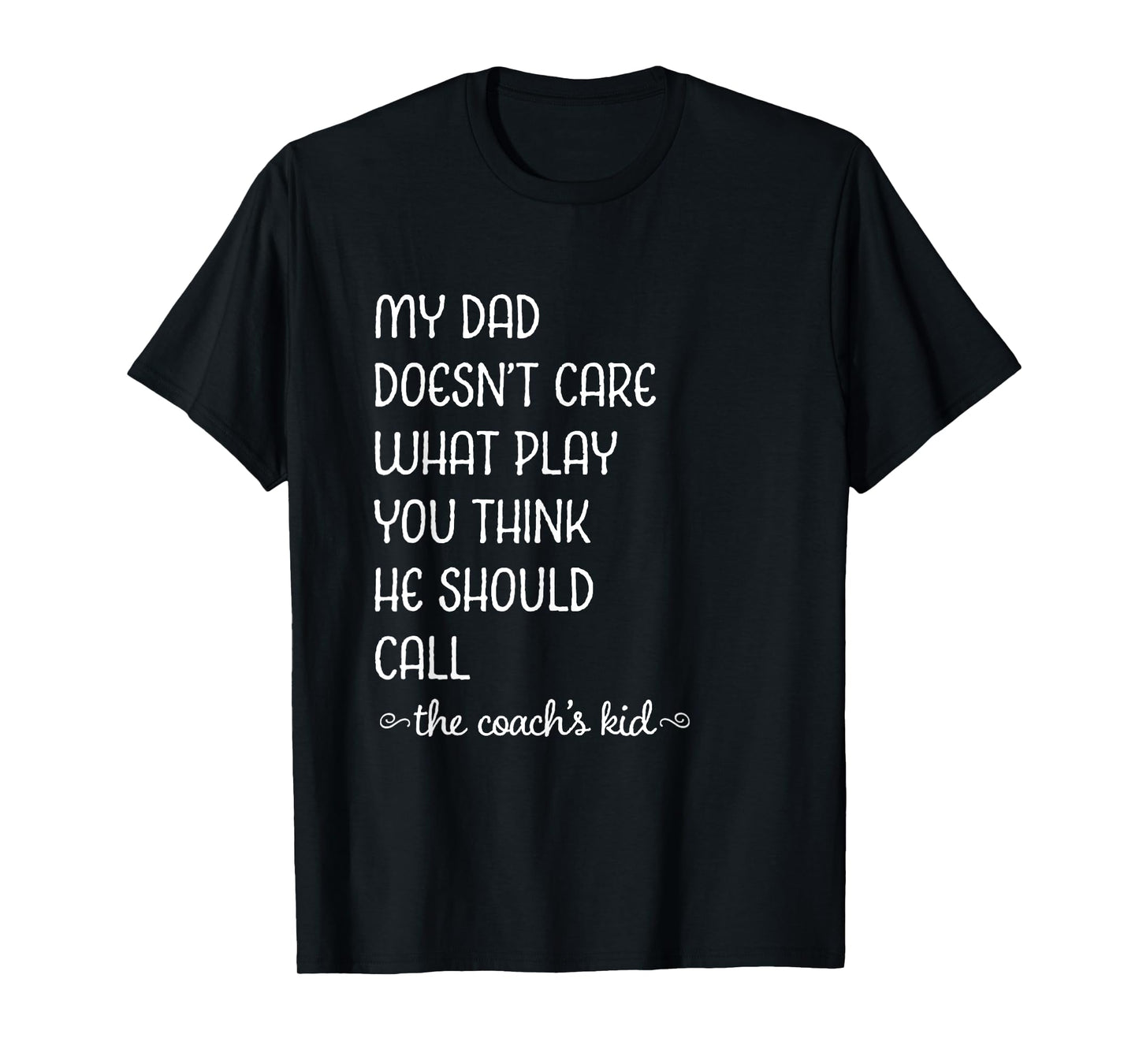 Coach's Kid My Dad Doesn't Care What Play You Think T-Shirt
