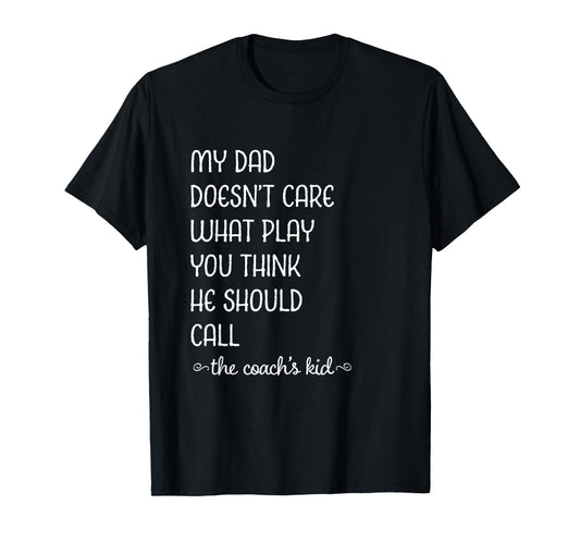 Coach's Kid My Dad Doesn't Care What Play You Think T-Shirt