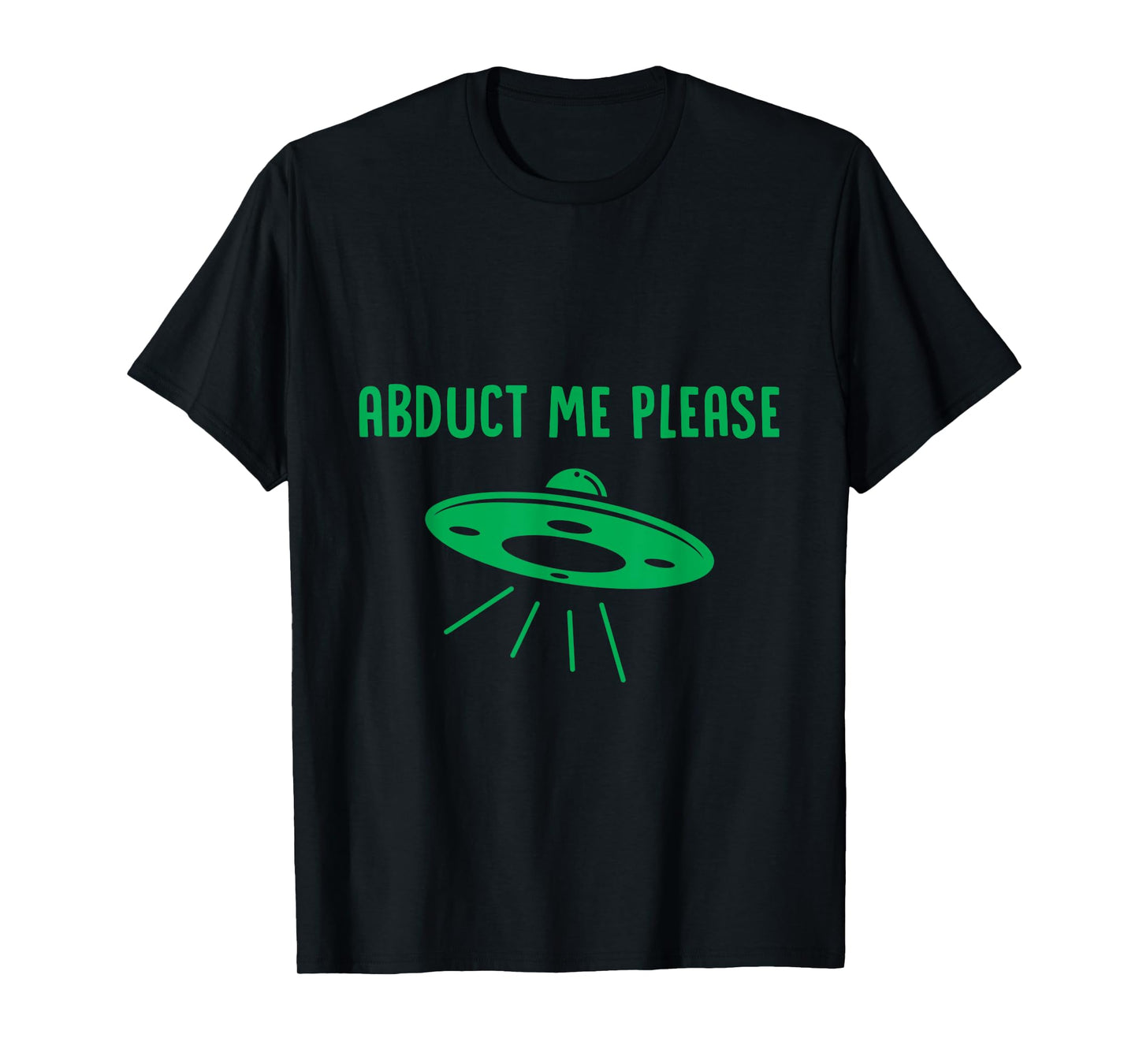 Abduct Me Please - Funny Alien - Ufo Spaceship T Shirt T-Shirt