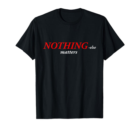Nothing else matters T-Shirt