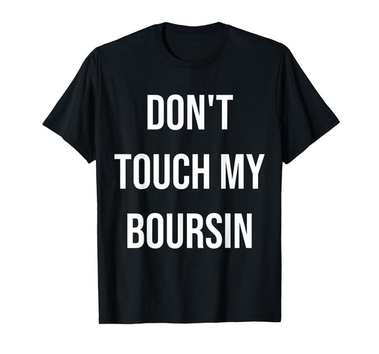 Don't Touch My Boursin Funny Food Foodie Gift T-Shirt