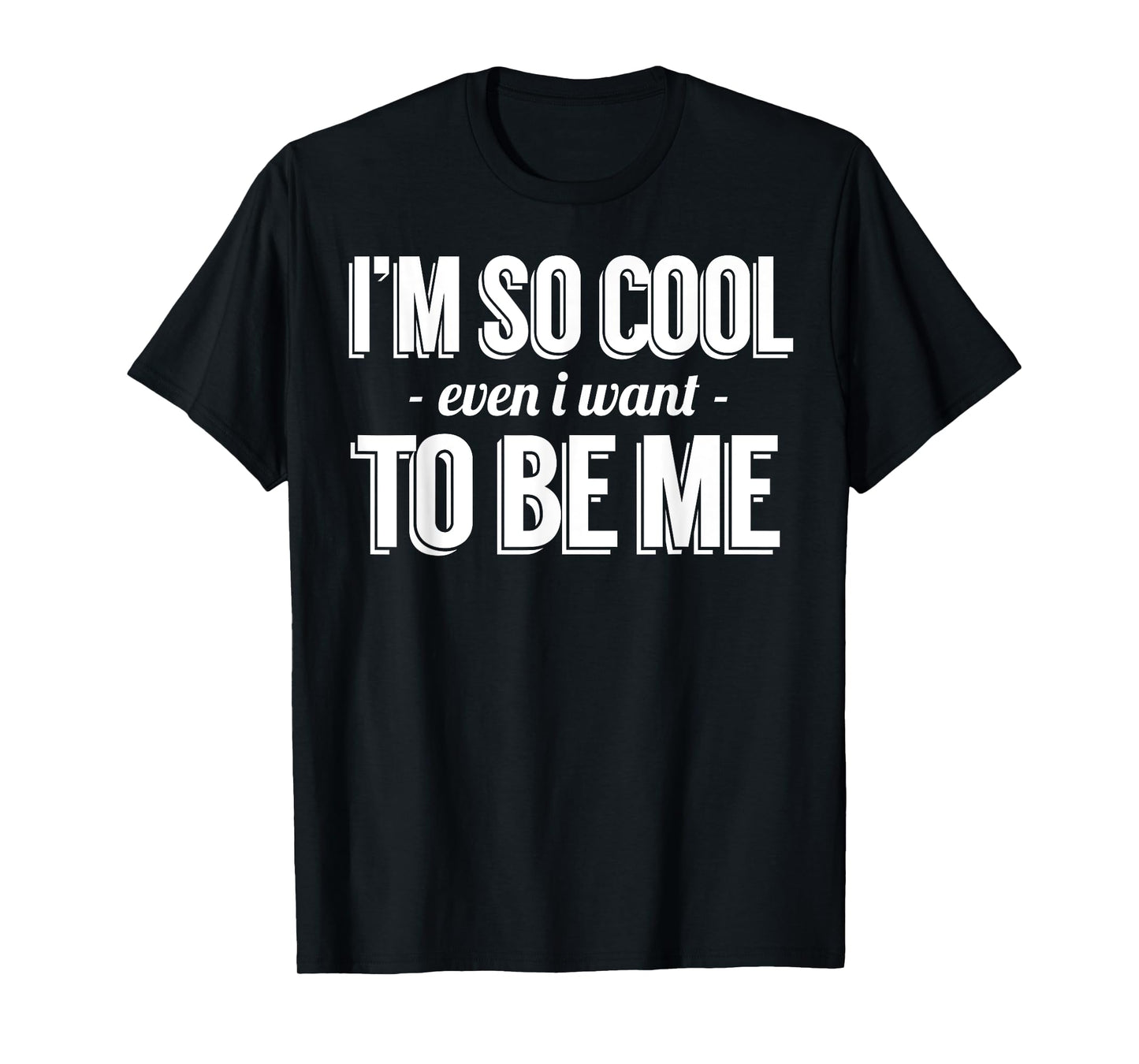 Funny - I'm So Cool Even I Want To Be Me T-Shirt