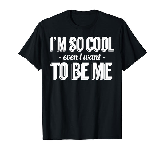 Funny - I'm So Cool Even I Want To Be Me T-Shirt