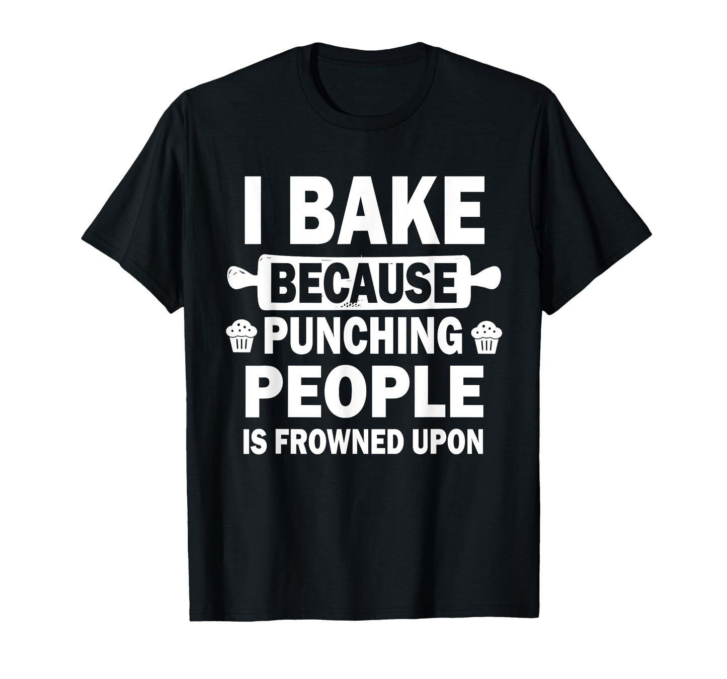I Bake Because Punching People Is Frowned Upon Funny Baking T-Shirt