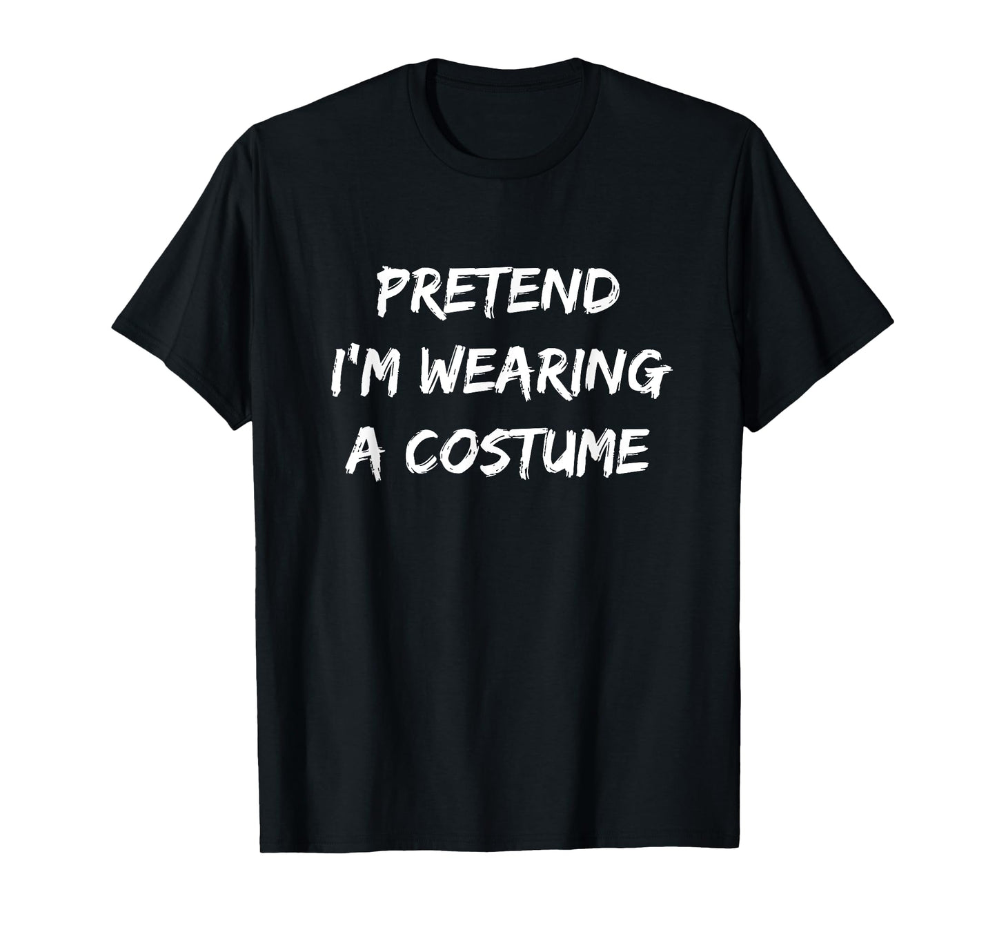 Pretend I'm Wearing A Costume | Halloween T-Shirt