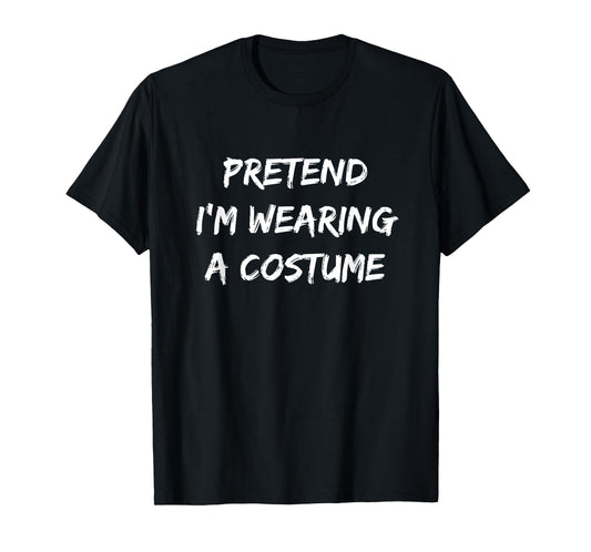 Pretend I'm Wearing A Costume | Halloween T-Shirt