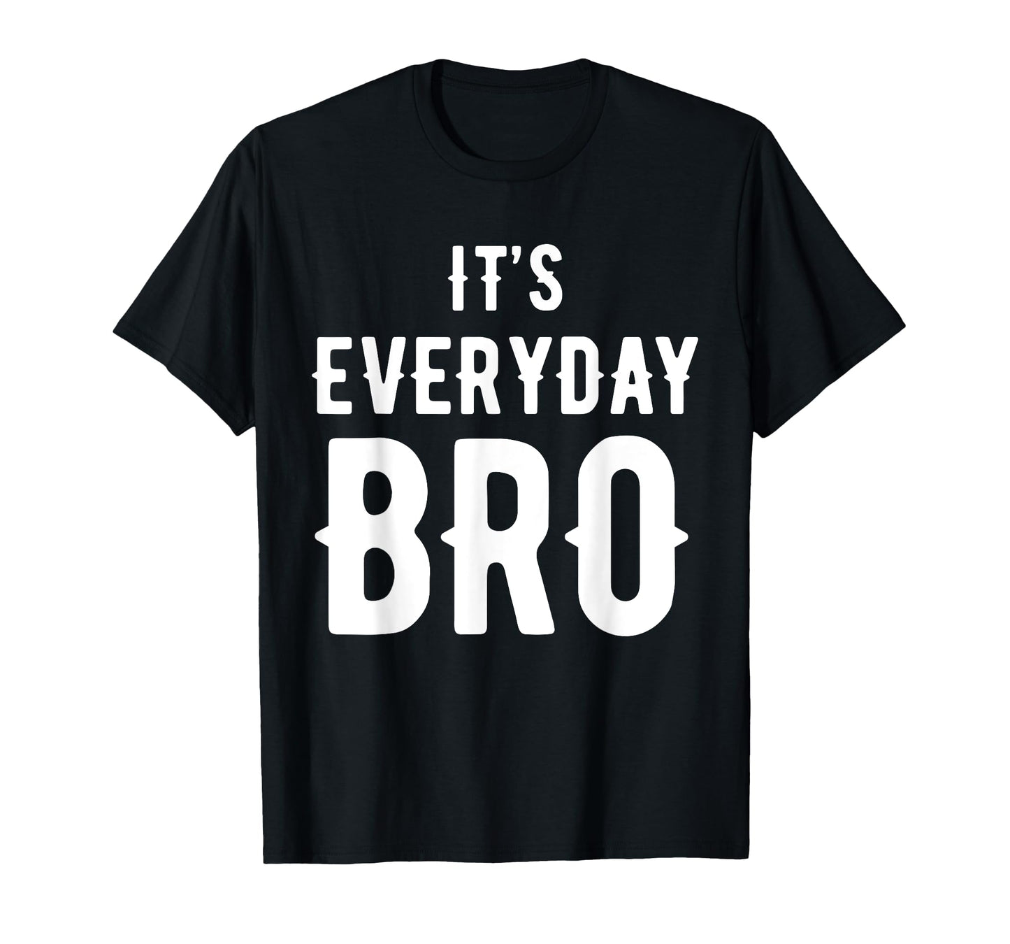 It's Every Day Bro T-Shirt Merch T-Shirt