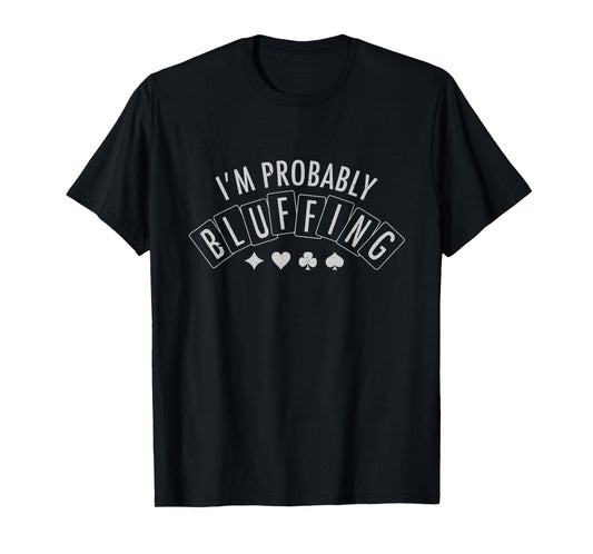 I'm Probably Bluffing Funny Poker Shirt Player Tee Gift T-Shirt