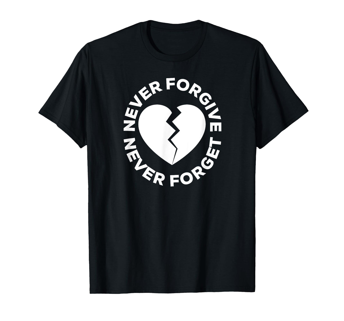 Never Forgive Never Forget - Broken Heart T-Shirt