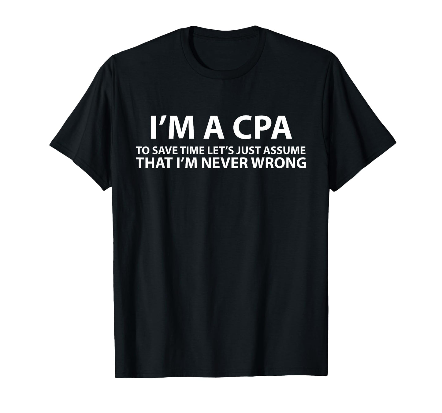 CPA Assume I'm Never Wrong Funny Gift T-Shirt T-Shirt