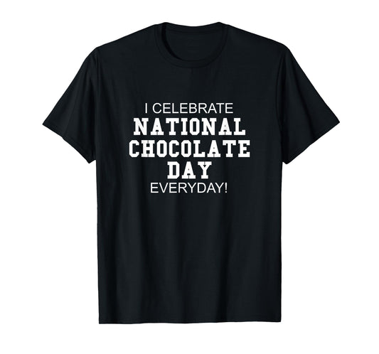 I Celebrate National Chocolate Day Everyday! - Candy Lover T-Shirt