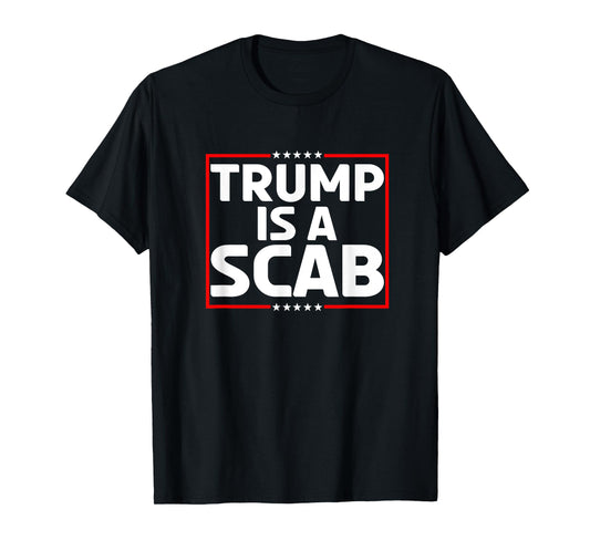 Trump Is A Scab T-Shirt