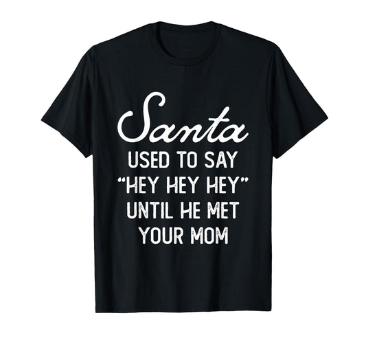 Santa Used To Say Hey Hey Until He Met Your Mom Christmas T-Shirt