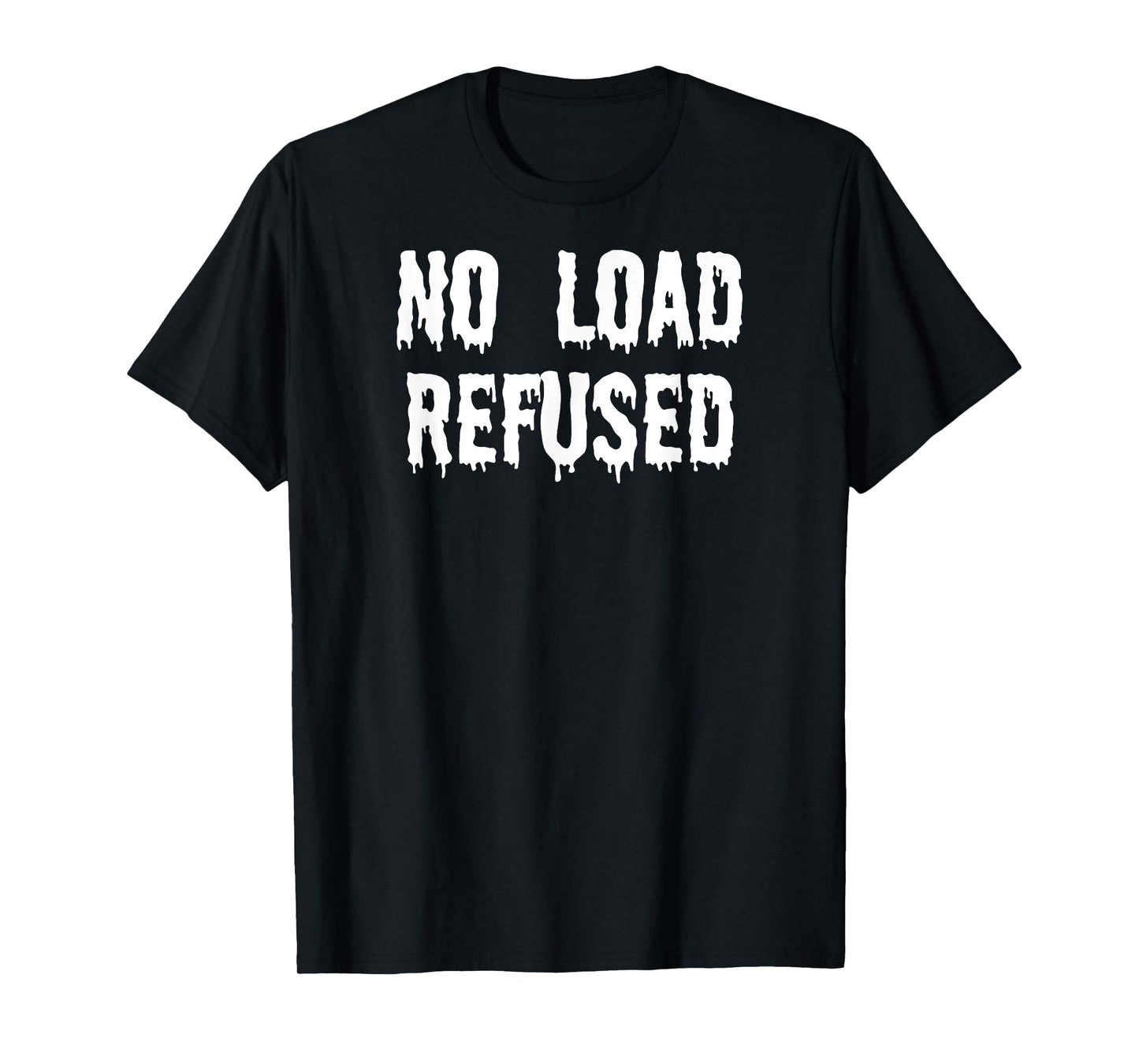 Fun Graphic-XXX-Gay Sexy Clothes, No Load Refused T-Shirt