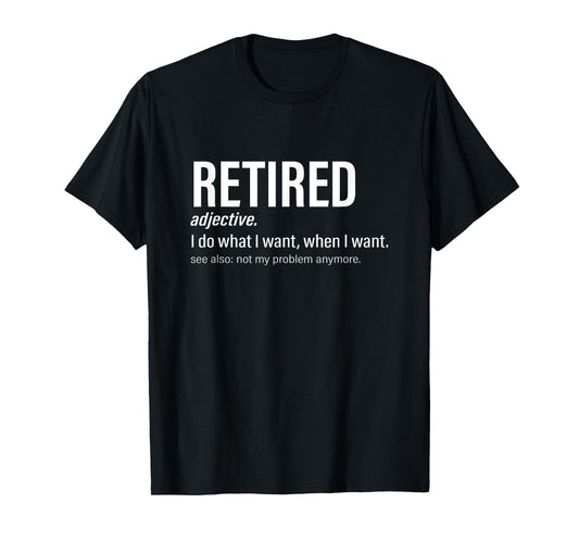 Retired Retirement I do what I want, when I want T-Shirt