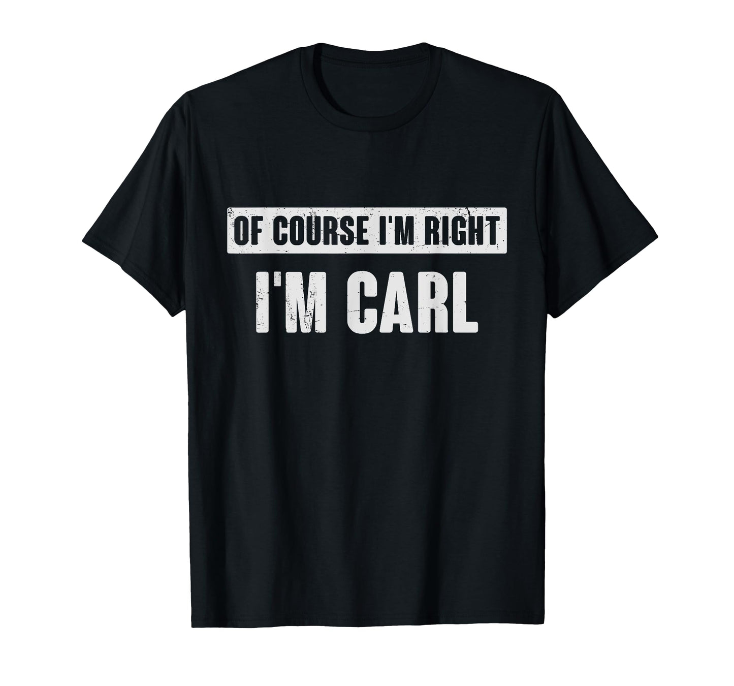 Of Course I'm Right I'm Carl - Funny Carl Name Gift T-Shirt