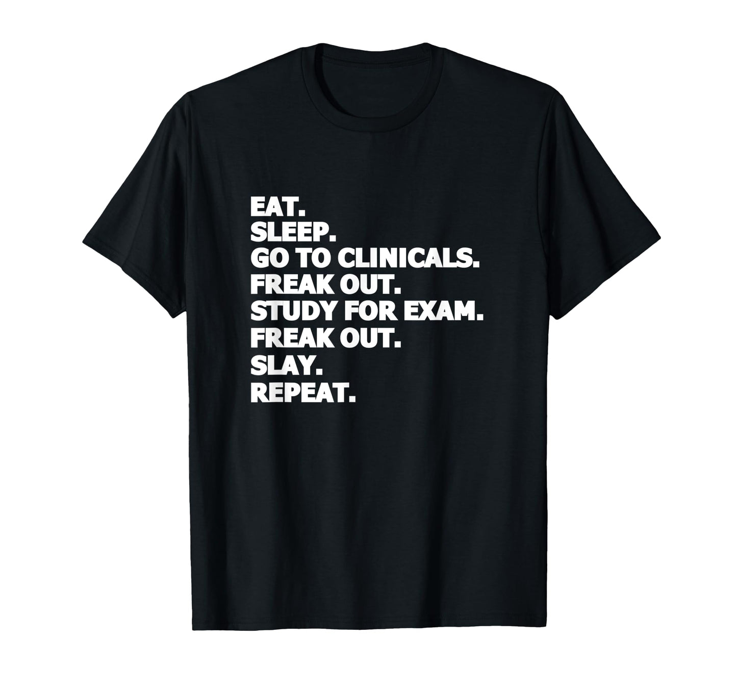 Eat Sleep Go To Clinicals Freak Out Slay Repeat Nurse T-Shirt