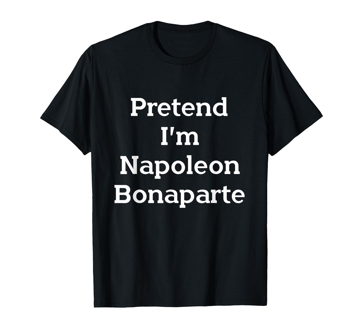 Pretend I'm Napoleon Bonaparte Costume Funny Halloween Party T-Shirt