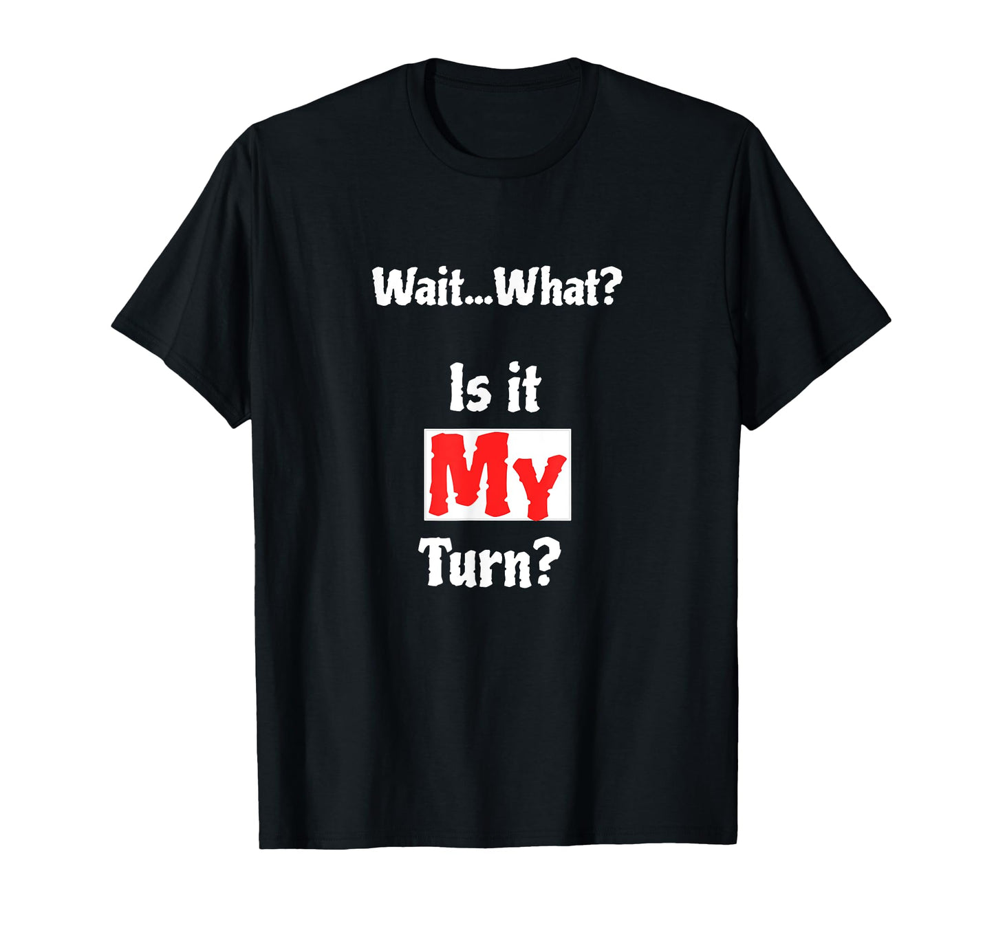 Wait What? Is It My Turn? Funny Board Game T-Shirt T-Shirt