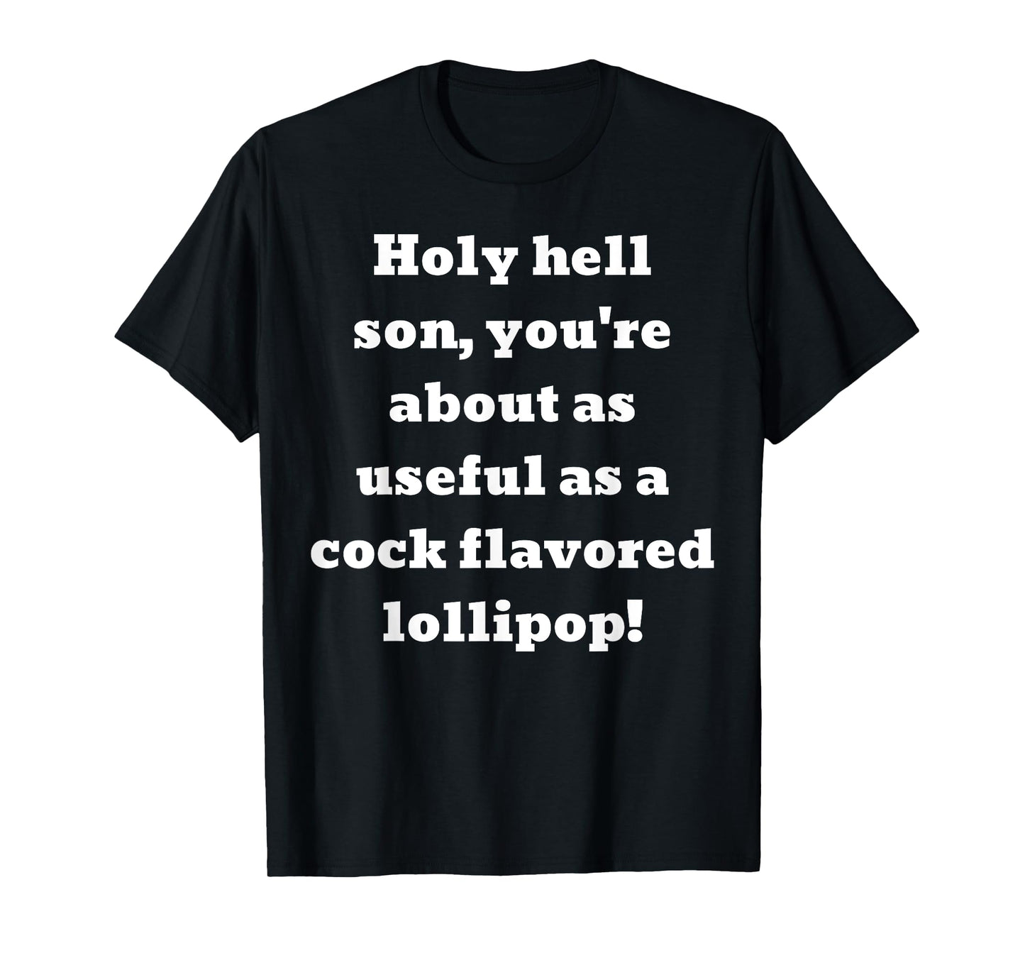 You're about as useful as a cock flavored lollipop! T-Shirt