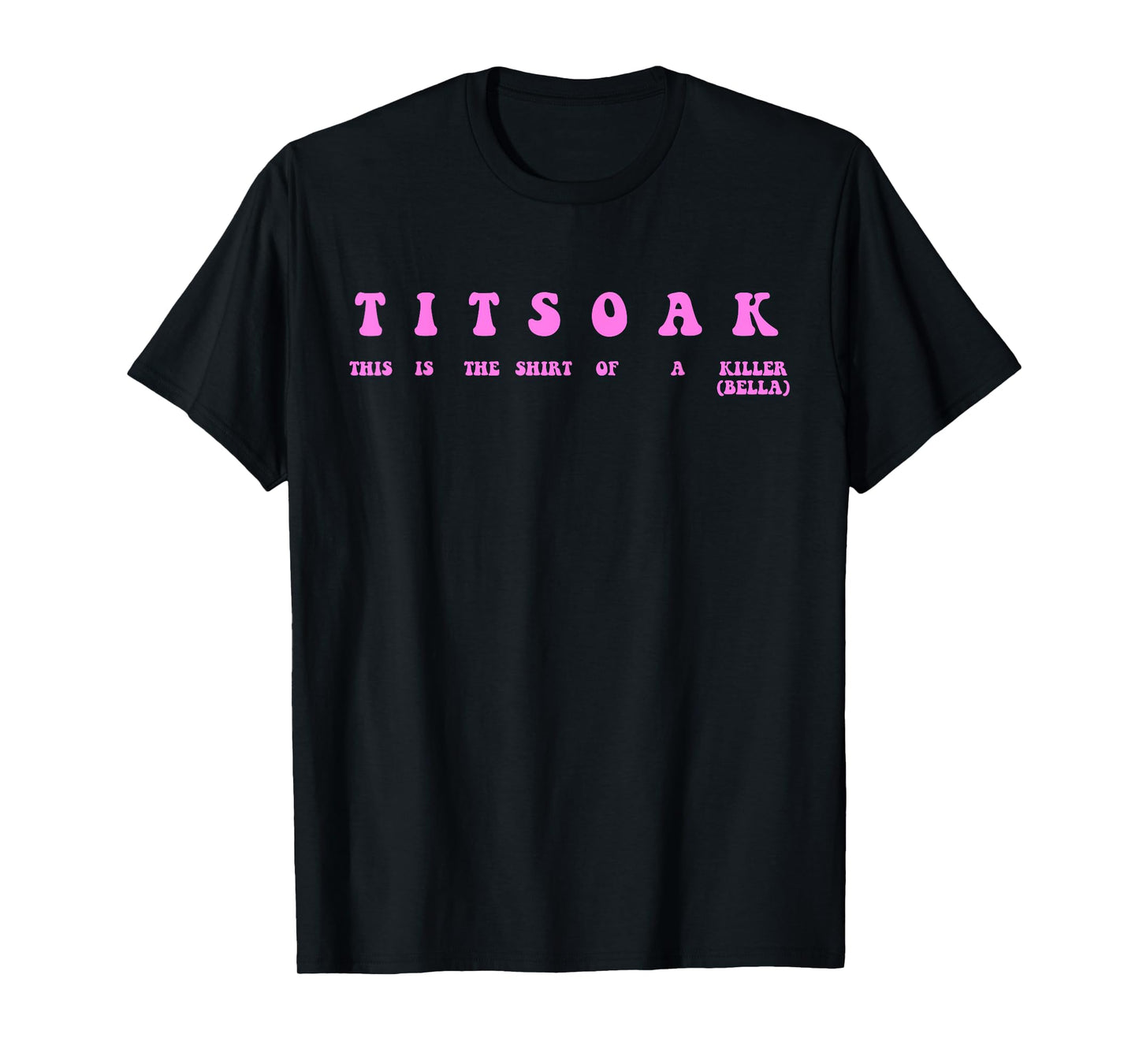 Titsoak This Is The Shrt Of A Killer (Bella) T-Shirt