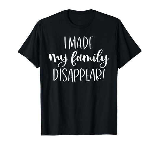 I Made My Family Disappear Funny Christmas Holiday Gift T-Shirt