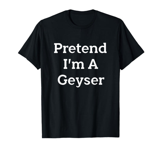 Pretend I'm A Geyser Costume Funny Nature Halloween Party T-Shirt