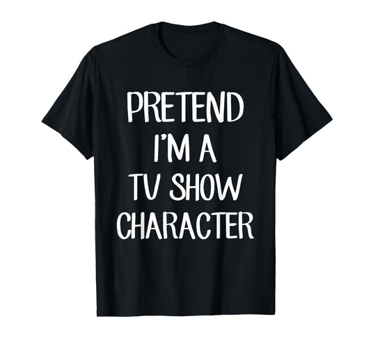 Pretend I'm A TV Show Character Costume Lazy Easy Halloween T-Shirt