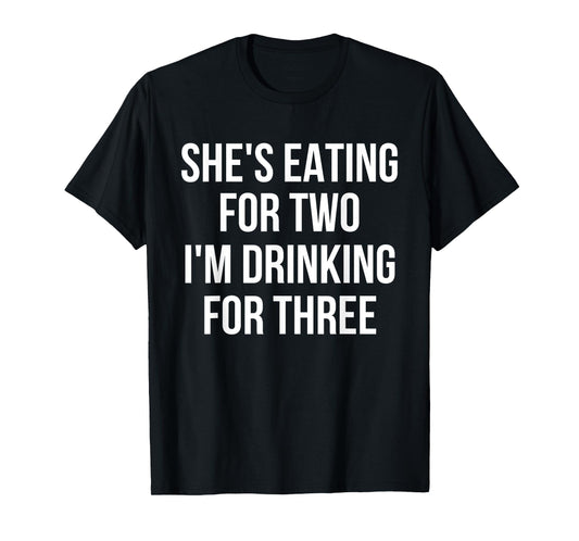 She's Eating For Two I'm Drinking For Three Drinking T-Shirt T-Shirt