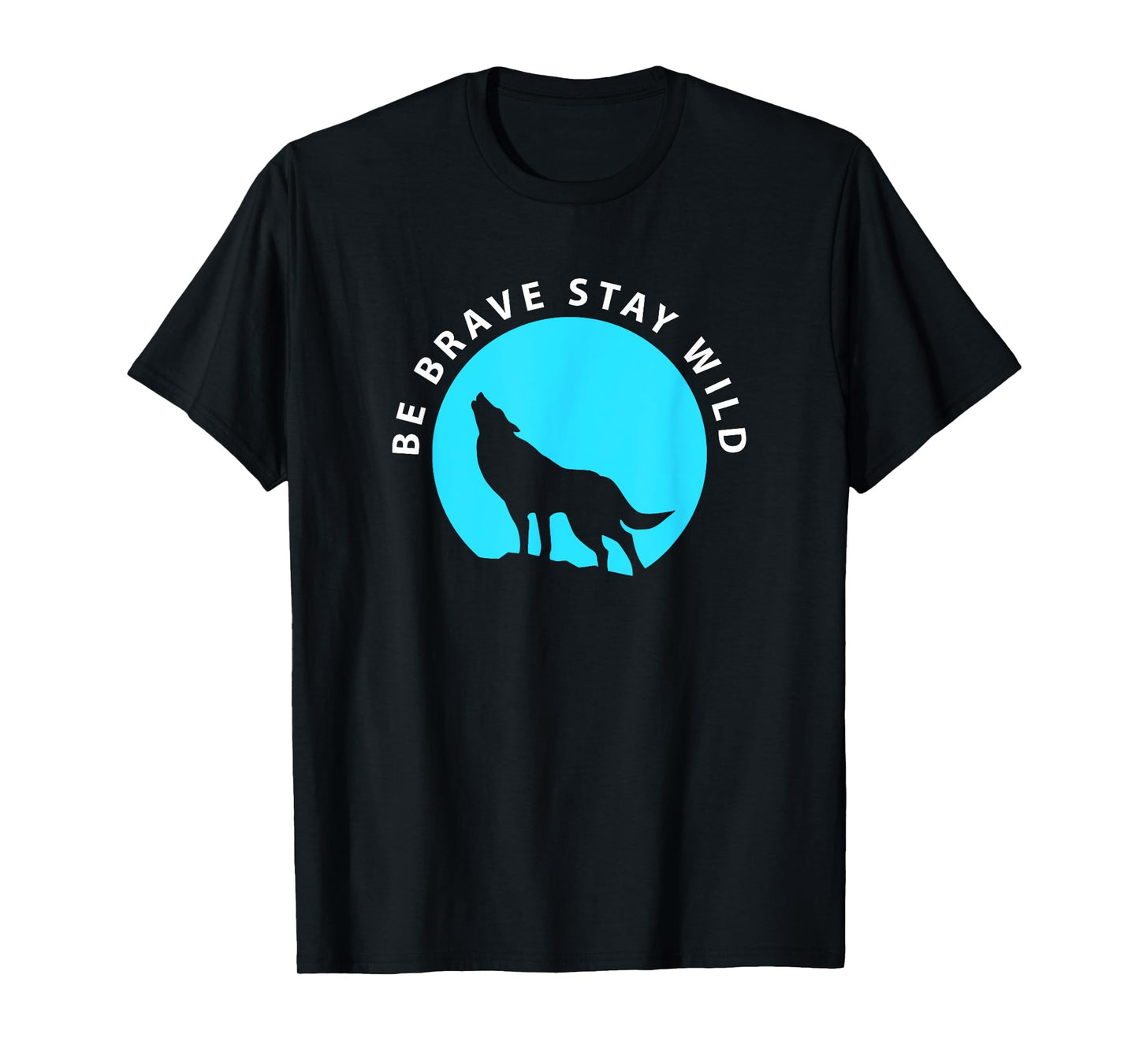 Wolf Be Brave Stay Wild Wilderness Outdoors T-Shirt