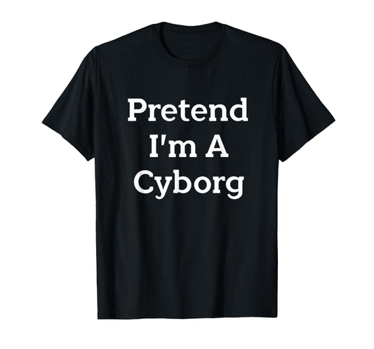Pretend I'm A Cyborg Costume Party Lazy Funny Halloween T-Shirt