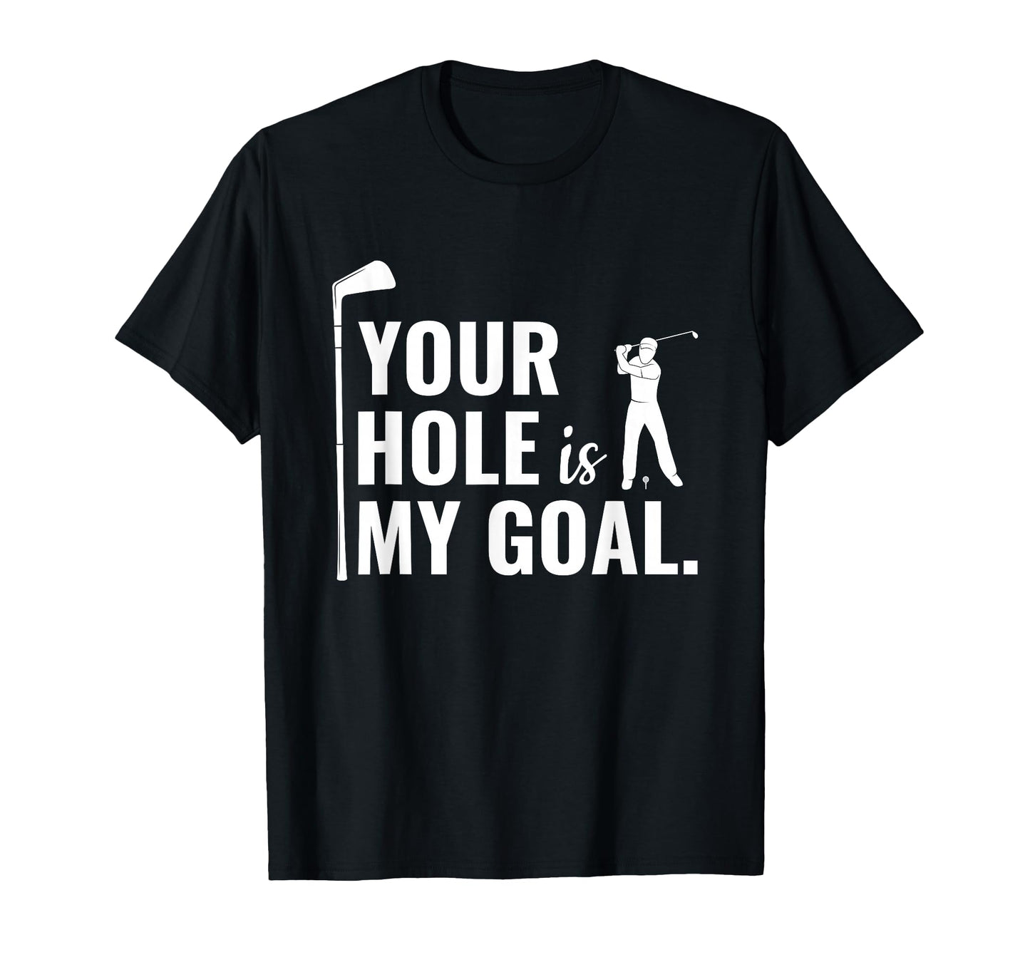 Your Hole Is My Goal Funny Golf Sport Gift T-Shirt
