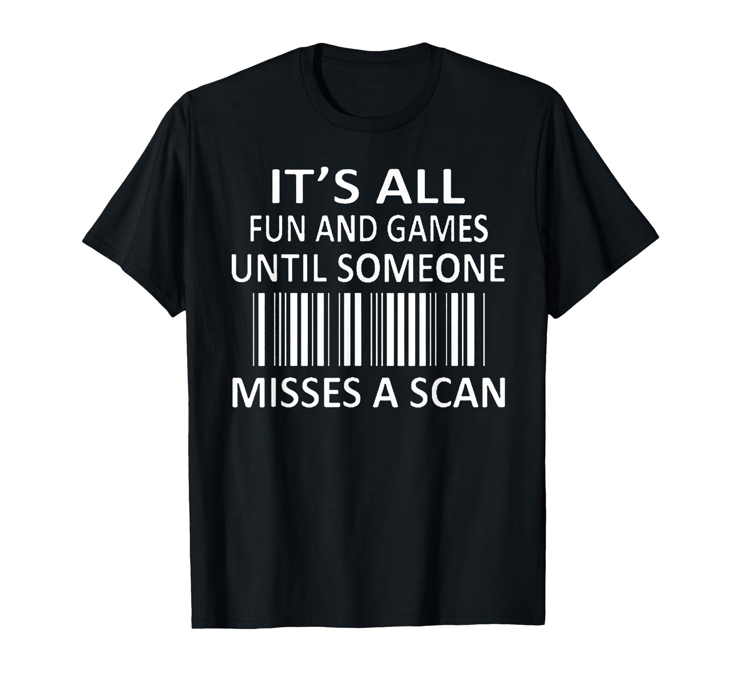 It's All Fun and Games Until Someone Misses a Scan T-Shirt
