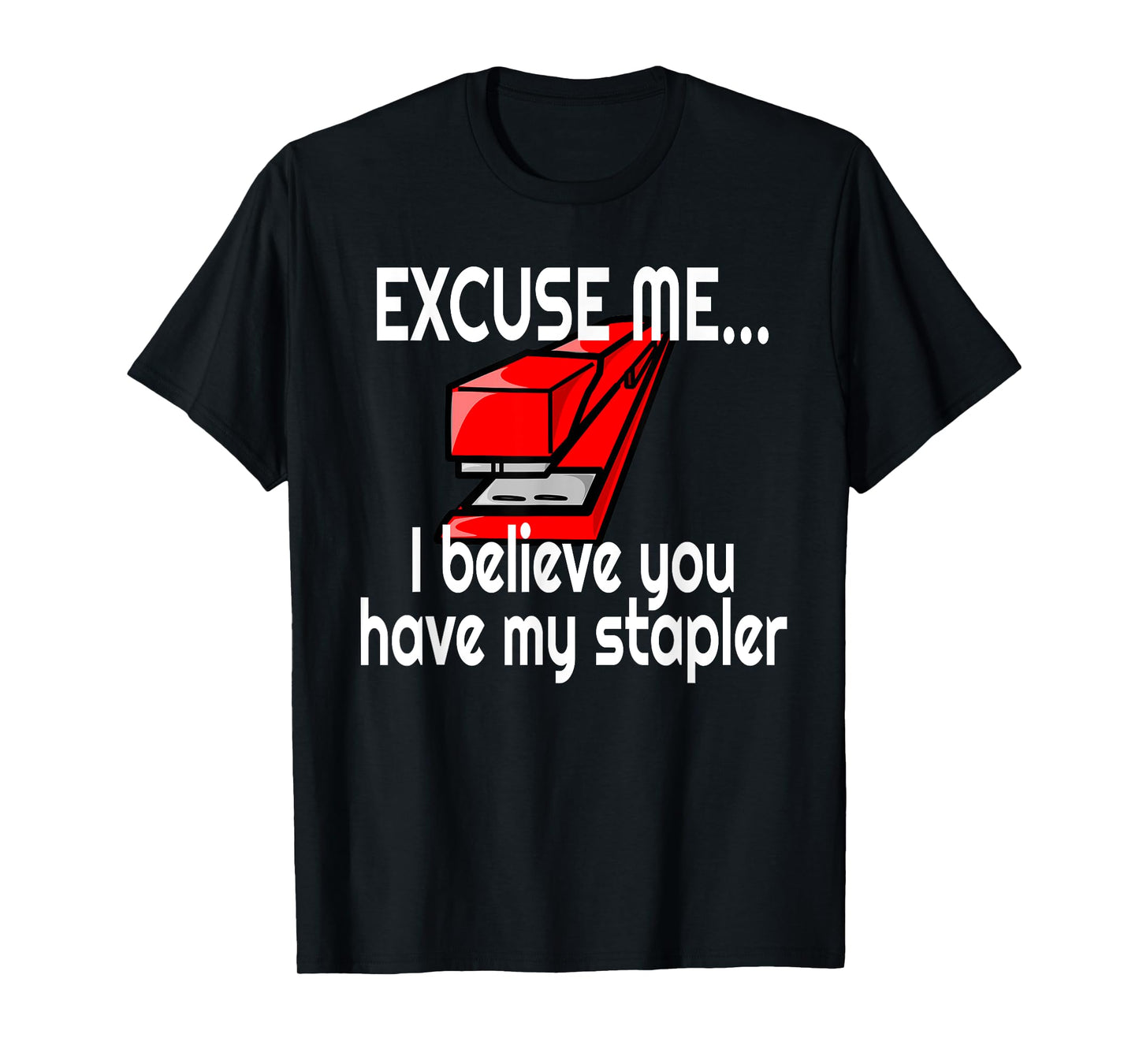 RED STAPLER EXCUSE ME HAVE YOU SEEN MY STAPLER? T-Shirt