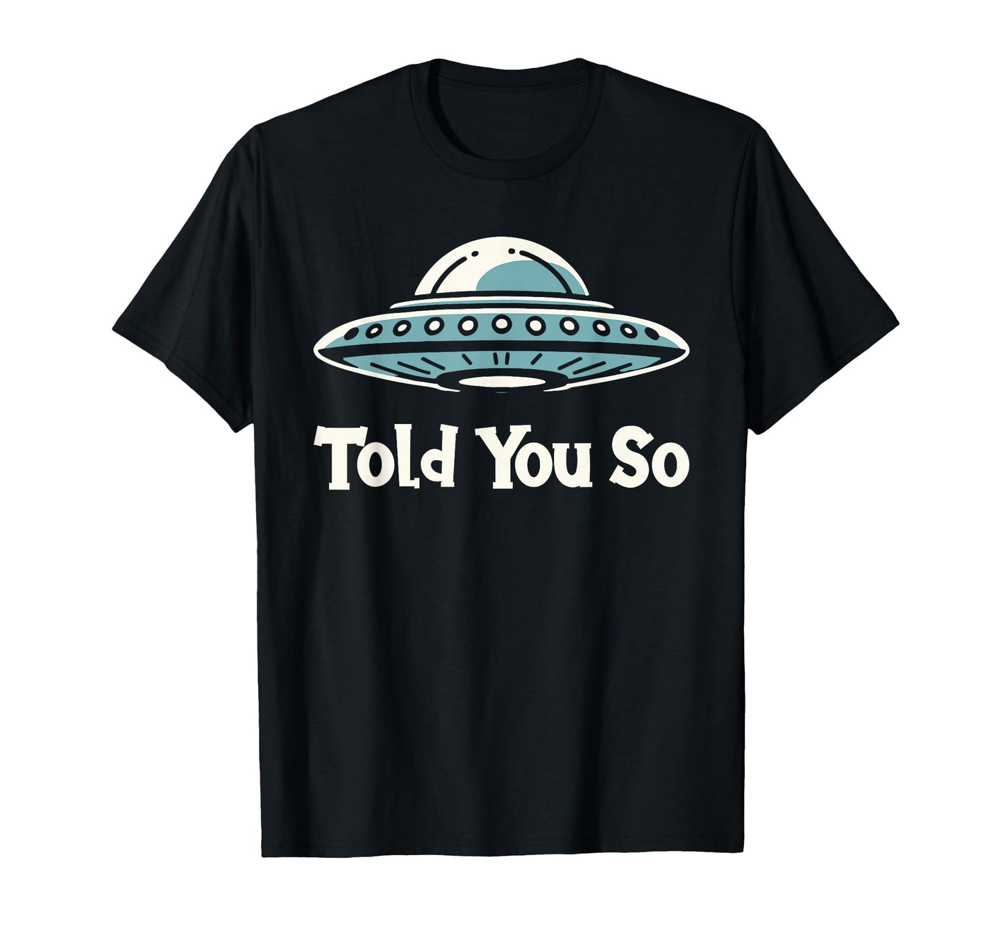 Told You So Flying Saucer UFO Hunter Alien Lover T-Shirt