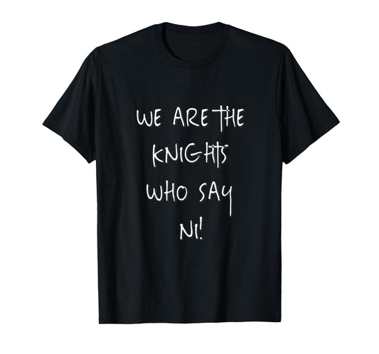 We Are The Knights Who Say Ni Funny T-Shirt