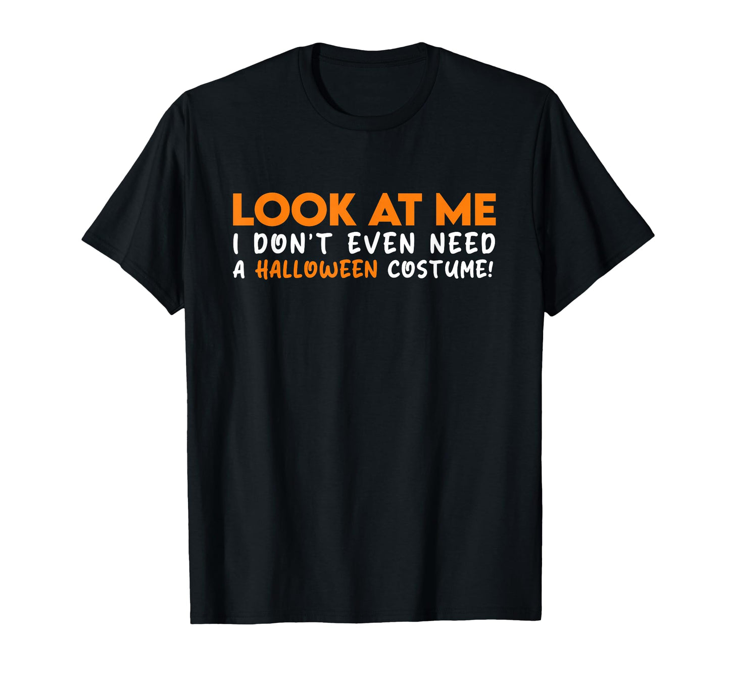 Look at ME I Don't Even Need A Halloween Costume 2025 T-Shirt